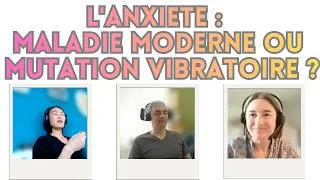 Miniature : 55- L'ANXIETE :  MALADIE MODERNE OU MUTATION VIBRATOIRE ?