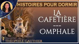 Miniature : Histoire pour dormir  |  La Cafetière | Omphale | Théophile Gauthier| VOIX HUMAINE