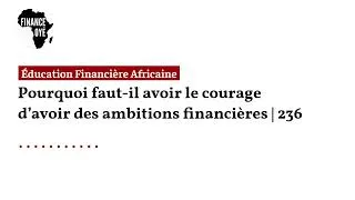 Miniature : Pourquoi faut-il avoir le courage d’avoir des ambitions financières | 236