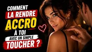 Miniature : Comment la rendre ACCRO à toi avec un simple TOUCHER ?
