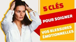 Miniature : 5 Clés pour Soigner vos Blessures Émotionnelles