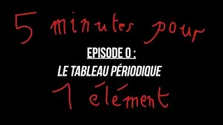 Miniature : [0] 5 minutes pour 1 élément - Le tableau périodique des éléments