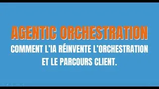 Miniature : Agentic Orchestration:comment l’IA transforme l’orchestration et le parcours client France Processus