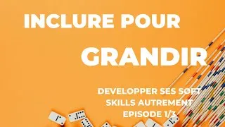 Miniature : #7 : Épisode 1/3 |  Série "Inclure pour grandir : développer ses Soft Skills autrement"
