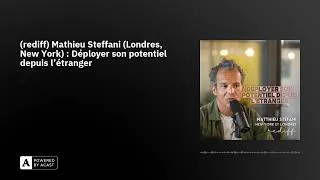 Miniature : (rediff) Mathieu Steffani (Londres, New York) : Déployer son potentiel depuis l'étranger