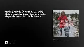 Miniature : (rediff) Amélie (Montreal, Canada) : Suivre son intuition et tout reprendre depuis le début loin ...