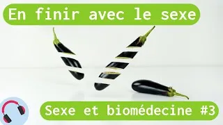 Miniature : Sexe et biomédecine #3 : En finir avec le sexe
