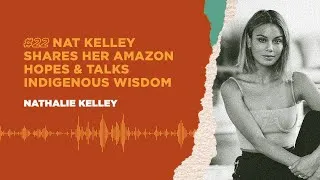 Miniature : 🇬🇧 #22 NAT KELLEY SHARES HER AMAZON HOPES & TALKS INDIGENOUS WISDOM