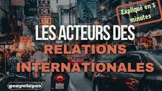 Miniature : Relations internationales: Qui sont les acteurs qui y jouent !