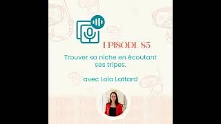 Miniature : #85 - Trouver sa niche en écoutant ses tripes - avec Lola Lattard (business, conseils entrepreneu...