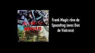 Miniature : Frank Magic rêve de Spoonfrog (avec Ben de Violence)