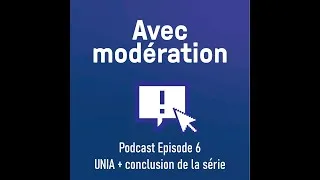 Miniature : "Avec modération" - Épisode 6 : UNIA et conclusion