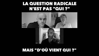 Miniature : La question radicale n'est pas "qui ?" mais "d'où vient qui ?"