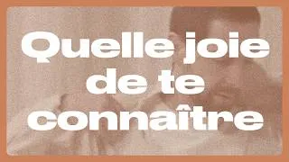 Miniature : QUELLE JOIE DE TE CONNAÎTRE