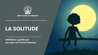 Miniature : La Solitude | Méditation Guidée par Gurudev Sri Sri Ravi Shankar