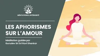 Miniature : Les Aphorismes sur l’Amour | Méditation Guidée par Gurudev Sri Sri Ravi Shankar