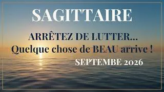 Miniature : ♐ SAGITTAIRE SEPTEMBRE 2026 ✨ ARRÊTEZ DE LUTTER… Quelque chose de BEAU arrive !