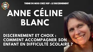 Miniature : Discernement et choix : Comment accompagner son enfant en difficulté scolaire ? Anne Céline Blanc