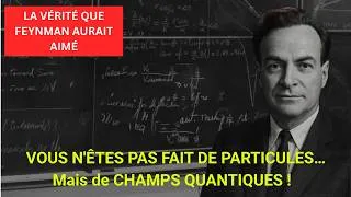 Miniature : VOUS N'ÊTES PAS FAIT DE PARTICULES… Mais de CHAMPS QUANTIQUES ! La Vérité par FEYNMAN