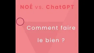 Miniature : Comment faire le bien ? NOÉ vs. ChatGPT