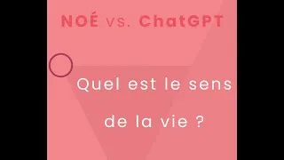 Miniature : Quel est le sens de la vie ? NOÉ vs. ChatGPT