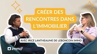 Miniature : Créer des rencontre dans l'immobilier - entretien avec Irice Lantheaume de leboncoin immo