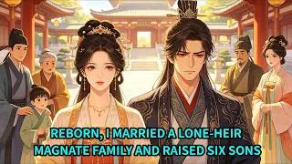 Miniature : REBORN, I MARRIED A LONE-HEIR MAGNATE FAMILY AND RAISED SIX SONS