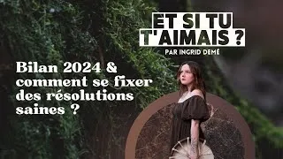 Miniature : Bilan 2024 & comment se fixer des résolutions et des objectifs sains ? | Et si tu t'aimais ? #9