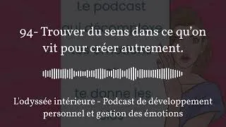 Miniature : 94- Trouver du sens dans ce qu’on vit pour créer autrement. | L'odyssée intérieure - Podcast de...