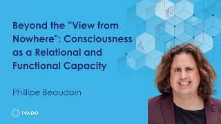 Miniature : Beyond the "View from Nowhere": Consciousness as a Relational and Functional Capacity | P. Beaudoin