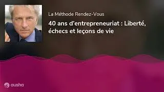Miniature : 40 ans d’entrepreneuriat : Liberté, échecs et leçons de vie