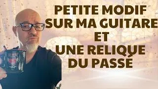 Miniature : PETITE MODIF SUR MA GUITARE ET UNE RELIQUE DU PASSÉ