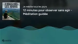 Miniature : 12 minutes pour observer sans agir - Méditation guidée