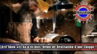Miniature : [Arti'Show #1] Au p'tit bois: Début de Réalisation d'une Choppe !
