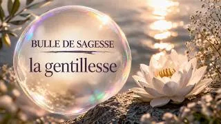 Miniature : La gentillesse - Bulle de sagesse - Méditation avec Joëlle Maurel