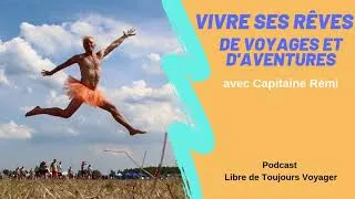 Miniature : Vivre ses rêves de voyages et d'aventures - avec Capitaine Rémi [ Podcast "Libre de Toujours Voyager