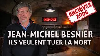 Miniature : Deepcast · Jean-Michel Besnier — Archives 2096 | "Ils veulent tuer la mort"