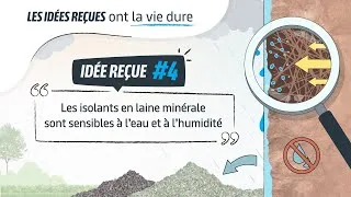 Miniature : Idées reçues - Episode 4 -  Les isolants en laine minérale sont sensibles à l’eau et à l’humidité