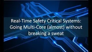 Miniature : Real-Time Safety Critical Systems: Going Multi-Core (almost) without breaking a sweat