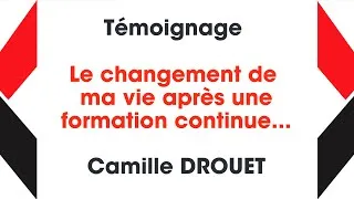 Miniature : 09 - TÉMOIGNAGE - Le changement de ma vie après une formation continue... : Camille DROUET