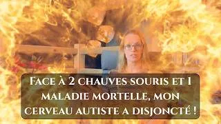 Miniature : #10 👉 Face à 2 chauves souris et 1 maladie mortelle, mon cerveau autiste a disjoncté !