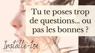 Miniature : Episode 102 : Tu te poses trop de questions ou pas les bonnes #introspection #bienetre #devperso