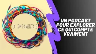 Miniature : Découvrez La Fondamentale, le podcast qui explore ce qui donne du sens à nos vies