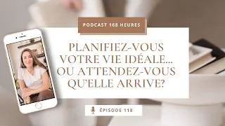 Miniature : 118. Planifiez-vous votre vie idéale… ou attendez-vous qu’elle arrive?