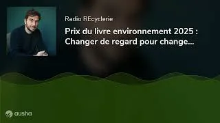 Miniature : Prix du livre environnement 2025 : Changer de regard pour changer d'époque 🎤 Maxime Blondeau
