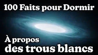 Miniature : Les trous blancs expliqués lentement pour s'endormir – Sans publicités