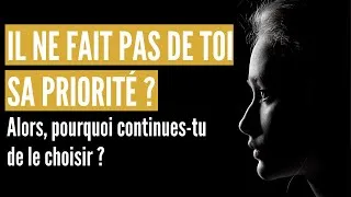 Miniature : Il ne fait pas de toi sa priorité ? Alors, pourquoi continues-tu de le choisir ?