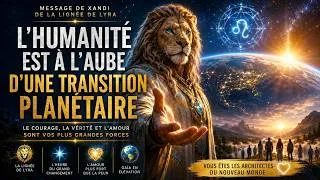 Miniature : LA GRANDE TRANSITION PLANÉTAIRE A COMMENCÉ  MESSAGE DE XANDI DE LYRA