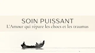 Miniature : SOIN PUISSANT : l'Amour qui répare les chocs, les traumas (installe-toi confortablement)