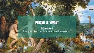 Miniature : PENSER LE VIVANT - séance 1 : Pourquoi chercher le vivant parmi les morts ?